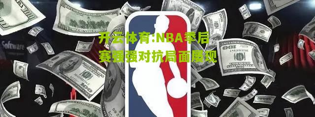 NBA季后赛强强对抗局面屡现